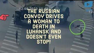 The Russian convoy drives a woman to death in Luhansk and doesn't even stop!