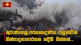 කුරුණෑගල,පරගහදෙණිය ප්ලාස්ටික් නිෂ්පාදනාගාරයක හදිසි ගින්නක්...