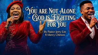Pastor Jerry Eze ft Mercy Chinwo - You Are Not Alone - God Is Fighting For You