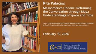 Rita Palacios | Mesoamérica Undone: Reframing the Conversation through Maya Understandings of Space