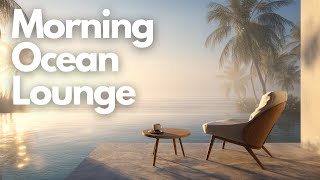 Morning Ocean Lounge | Chill Relaxing Music & Ambient Sounds
