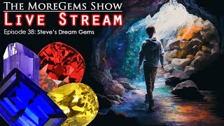 Steve's Dream Gems - 3yr Anniversary! | Live Episode 38 | The MoreGems Gem Show | 4/5/2023