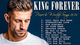 King Forever - Nonstop Christian Gospel Songs ~Top Praise and Worship Songs 2025 Playlist
