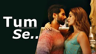 Tum Se (LYRICS) - Shahid Kapoor | Kriti Sanon | Sachin-Jigar | Varun Jain |Raghav Chaitanaya| TBMAUJ