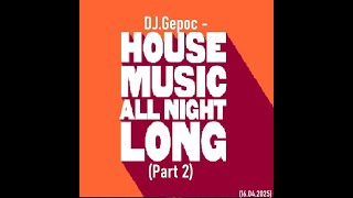 DJ Gepoc - House Music All Night Long (Part 2) (16.04.2025)