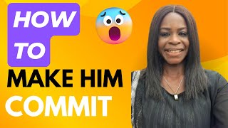 HOW TO MAKE HIM COMMIT TO YOU! UNLOCK HIS HEART