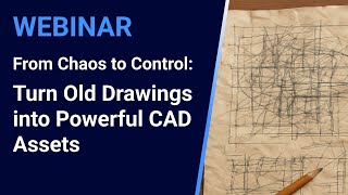 From Chaos to Control: Turn Old Drawings into Powerful CAD Assets │BricsCAD Webinar