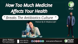 How Too  Much Medicine Affects Your Health , Break The Antibiotics Culture & Adopt Prevention ..!!!