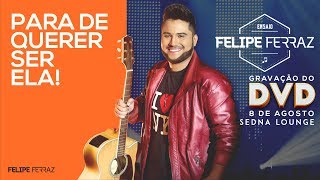 Felipe Ferraz - Para de querer ser ela (Ensaio DVD)