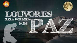 Louvores para dormir em paz - Hinos Evangélicos mais tocadas - Musica Gospel