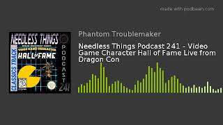 Needless Things Podcast 241 – Video Game Character Hall of Fame Live from Dragon Con