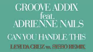 Groove Addix feat Adrienne Nails - Can You handle this - Levi da Cruz vs Sysso remix