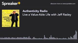 Live a Value-Able Life with Jeff Rasley (part 3 of 3, made with Spreaker)