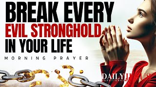 Break Every Stronghold In Your Life | Blessed Morning Prayer