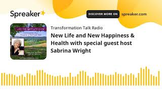 New Life and New Happiness & Health with special guest host Sabrina Wright