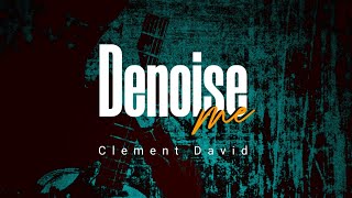 Denoise Me || Clement David (Lyrics Video)