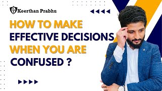 How to Make Effective Decisions When You Are Confused?