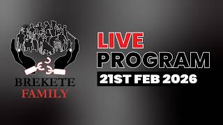 BREKETE FAMILY LIVE PROGRAM 21ST FEBRUARY 2026