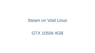Part 2/2 Gaming Demo Void Linux (Steam + GTX 1050ti)