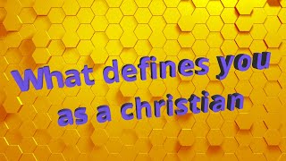 What defines you as a Christian