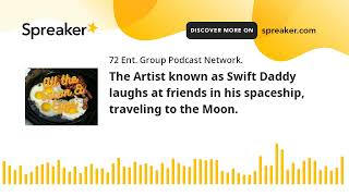 The Artist known as Swift Daddy laughs at friends in his spaceship, traveling to the Moon.