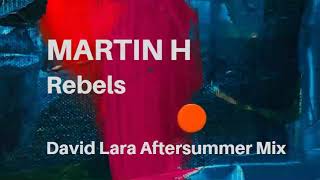 Martin H - Rebels (David Lara Aftersummer mix)