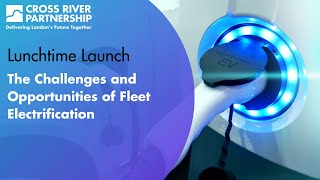 The Challenges and Opportunities of Fleet Electrification - CRP Lunchtime Launch 10