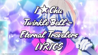【LYRICS】I★Chu | Twinkle Bell- Eternal Travelers | アイ★チュウ | Twinkle Bell- 永遠Travelers