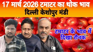 17 March 2026 Delhi 🍅 टमाटर होलसेल भाव | Keshopur Mandi | Today Tomato Rate #tamatar #tamatarmandi