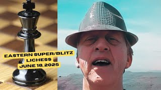 Eastern SuperBlitz Chess on Lichess Recorded Live Earlier Today ~ Wednesday, June 18, 2025.
