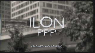 ILON - PPP (slowed and reverb)