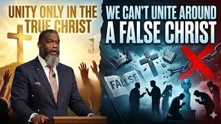 We Can't Unite Around a False Christ - Voddie Baucham