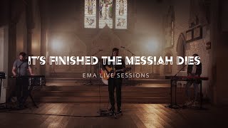 It's Finished the Messiah Dies | EMA Live Sessions | Music Ministry