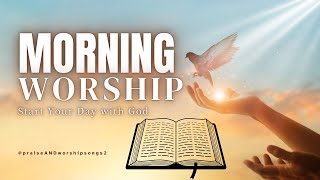 Early Morning Praise Worship 2025 | 4 Songs for Prayer & Devotion (Start Your Day with God)