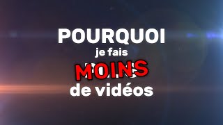 Pourquoi je fais moins de vidéos ?