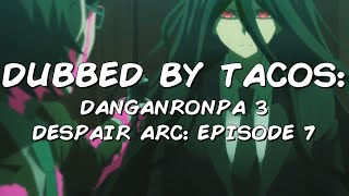 Dubbed by Tacos Ep. 14: Danganronpa 3 Despair Arc | Episode 7