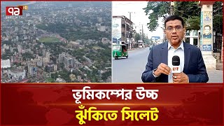 ভূমিকম্পের উচ্চ ঝুঁকিতে সিলেট | Sylhet | Ekattor TV