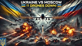 Ukraine vs Moscow: 11 Drones Destroyed in Intense Battle!