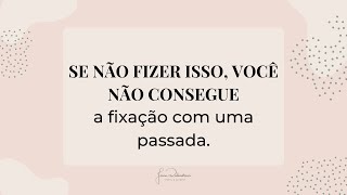 SE NÃO FIZER ISSO, VOCÊ NÃO CONSEGUE A FIXAÇÃO COM UMA PASSADA | JOANA RUBINSTEINN