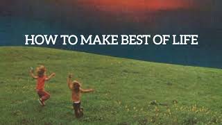 How to Make the Best of Life - Philosophical reflections on life, happiness, and the human condition
