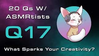 20 Qs W/ ASMRtists 2023 | Q17: What gets you in the creative flow?
