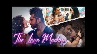 The Love Mashup | Love Mashup | Best of Arijit Singh, Jubin Nautiyal, Neha Kakkar, ....