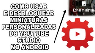 Como usar o YouTube Studio pelo celular e Desbloquear / Ativar miniatura personalizada no Android