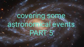 covering some astronomical events, universe, solar system, multiverse, galaxy, planets, Milky way...