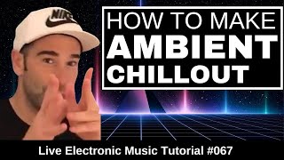 Making ambient and chill-out music From Scratch Live Electronic Music Tutorial #067