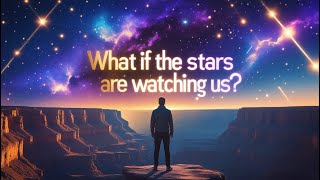What if the Stars Are Watching Us?