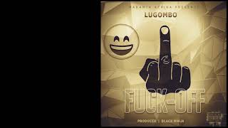 Fuck off_Lugombo (Produced by Black Ninja)