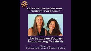 Episode 116: Creative Spark Series - Creativity, Power & Agency with Melinda Rothouse & Charlotte...