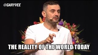The Reality Of The World Today [Gary Vaynerchuk]