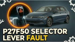P27F5 00 SELECTOR LEVER FAULT *FIX* NO PARTS NEEDED